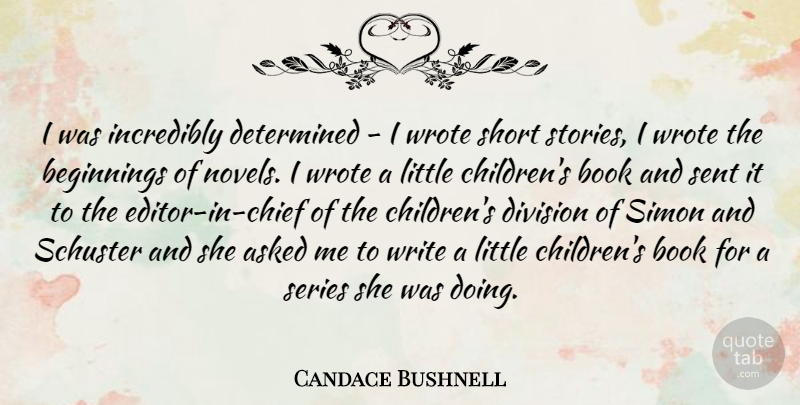 Candace Bushnell Quote About Asked, Determined, Division, Incredibly, Sent: I Was Incredibly Determined I...