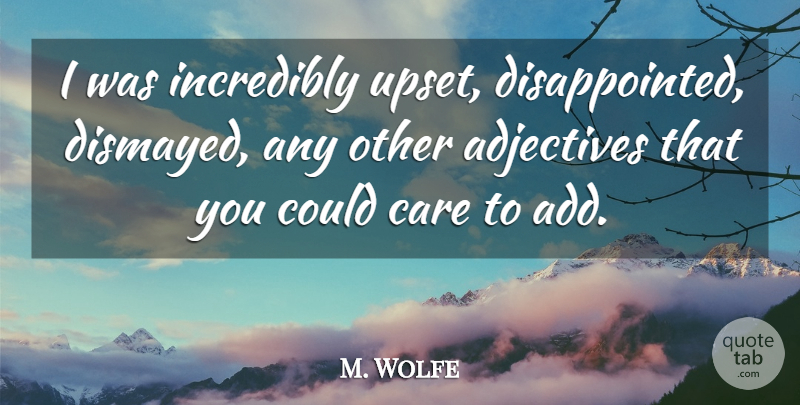 M. Wolfe Quote About Adjectives, Care, Incredibly: I Was Incredibly Upset Disappointed...