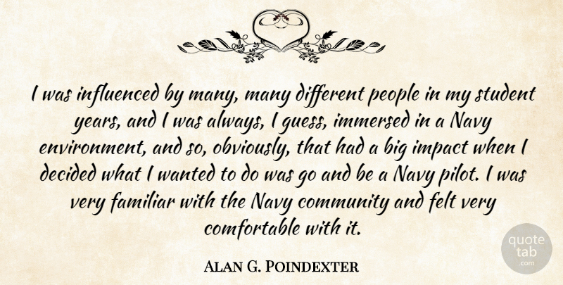 Alan G. Poindexter Quote About Decided, Familiar, Felt, Immersed, Influenced: I Was Influenced By Many...