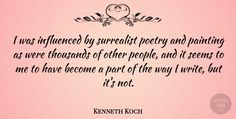 Kenneth Koch Quote About American Poet, Influenced, Painting, Poetry, Seems: I Was Influenced By Surrealist...
