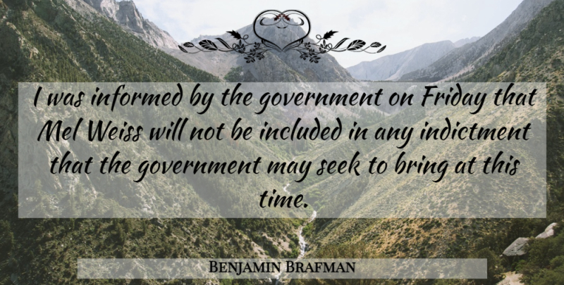 Benjamin Brafman Quote About Bring, Friday, Government, Included, Indictment: I Was Informed By The...