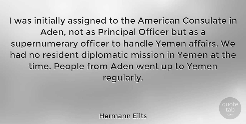 Hermann Eilts Quote About Assigned, Diplomatic, Handle, Initially, Officer: I Was Initially Assigned To...