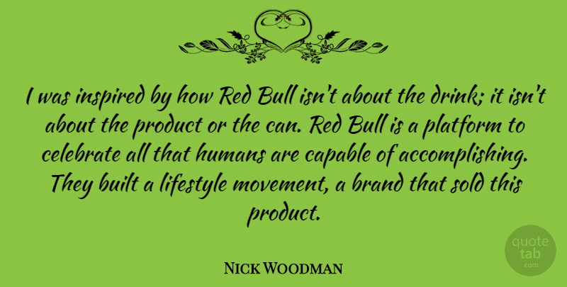 Nick Woodman Quote About Brand, Built, Bull, Capable, Humans: I Was Inspired By How...