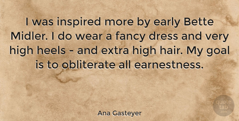 Ana Gasteyer Quote About Hair, High Heels, Goal: I Was Inspired More By...