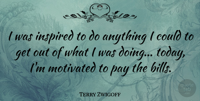 Terry Zwigoff Quote About Today, Pay, Bills: I Was Inspired To Do...