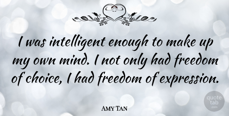 Amy Tan Quote About Intelligent, Expression, Choices: I Was Intelligent Enough To...