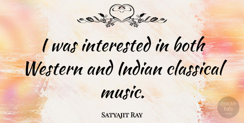Satyajit Ray Quote About Classical Music, Western, Indian: I Was Interested In Both...