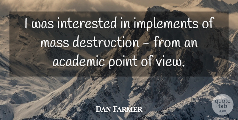 Dan Farmer Quote About Mass Destruction, Views, Academic: I Was Interested In Implements...