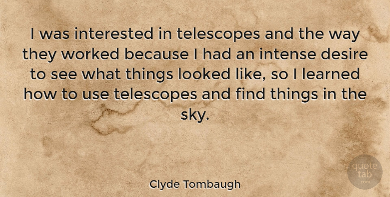 Clyde Tombaugh Quote About Sky, Desire, Telescopes: I Was Interested In Telescopes...