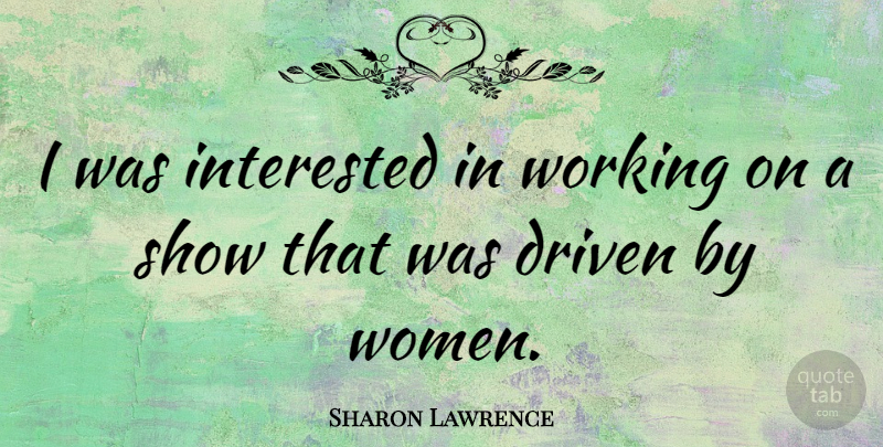 Sharon Lawrence Quote About Driven, Shows: I Was Interested In Working...