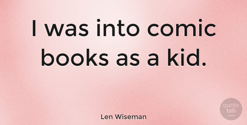 Len Wiseman Quote About undefined: I Was Into Comic Books...