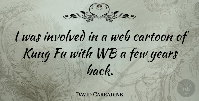 David Carradine Quote About Years, Cartoon, Kung Fu: I Was Involved In A...