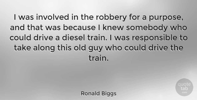 Ronald Biggs Quote About Along, Diesel, Guy, Involved, Knew: I Was Involved In The...