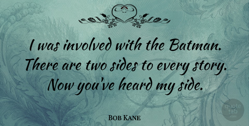 Bob Kane Quote About Two Sides, Stories, Heard: I Was Involved With The...
