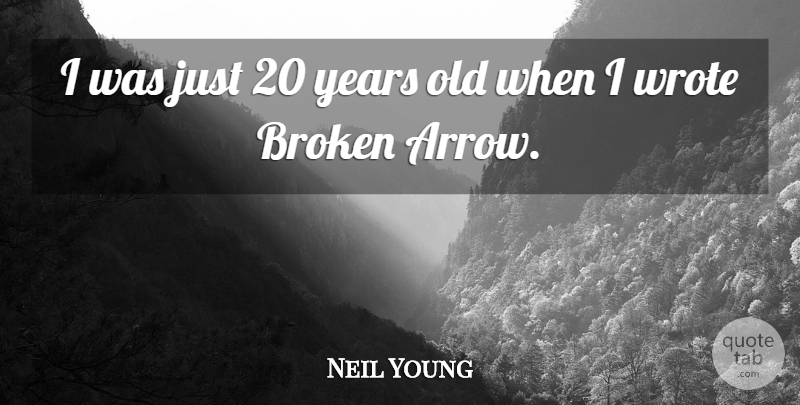 Neil Young Quote About Arrows, Years, Broken: I Was Just 20 Years...