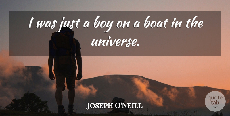 Joseph O'Neill Quote About Boys, Boat, Universe: I Was Just A Boy...