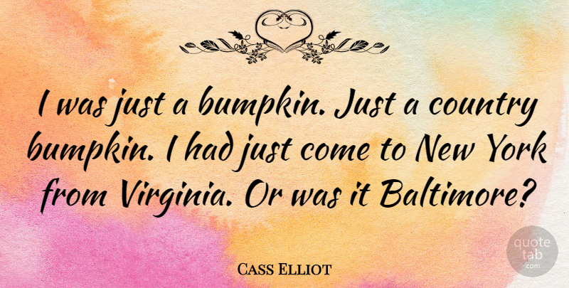 Cass Elliot Quote About American Musician, Country: I Was Just A Bumpkin...