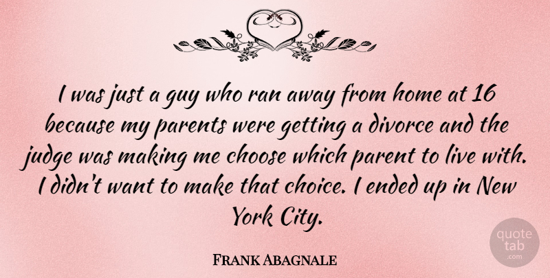 Frank Abagnale Quote About Choose, Divorce, Ended, Guy, Home: I Was Just A Guy...