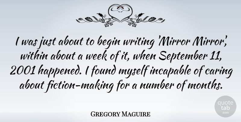 Gregory Maguire Quote About Begin, Found, Incapable, Number, September: I Was Just About To...