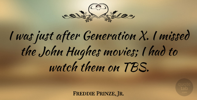 Freddie Prinze, Jr. Quote About Hughes, John, Missed, Movies: I Was Just After Generation...