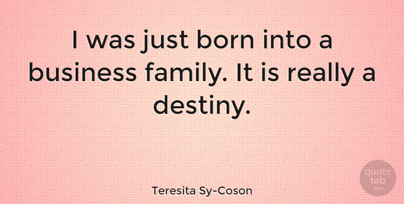 Teresita Sy-Coson Quote About Born, Business, Family: I Was Just Born Into...
