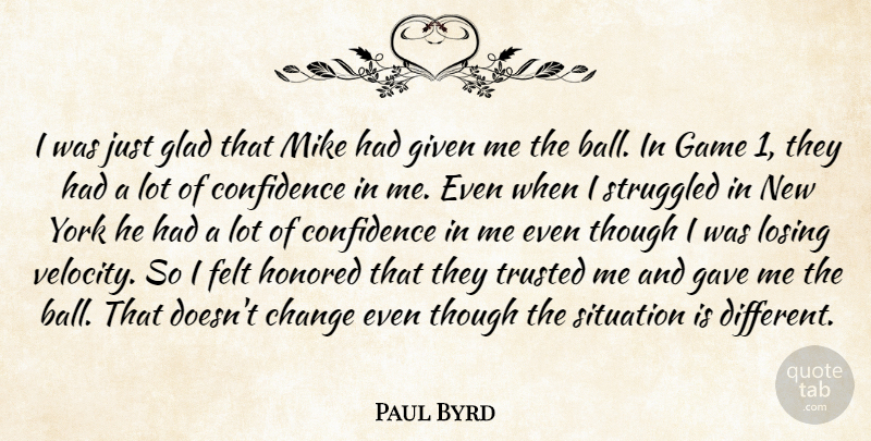 Paul Byrd Quote About Change, Confidence, Felt, Game, Gave: I Was Just Glad That...