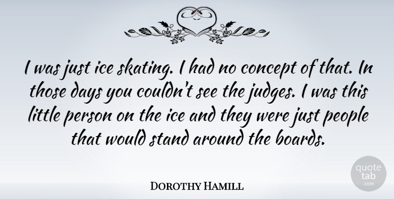 Dorothy Hamill Quote About Sports, Ice, Judging: I Was Just Ice Skating...