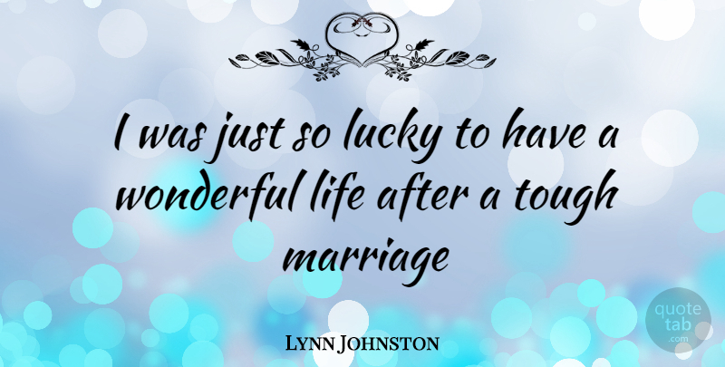 Lynn Johnston Quote About Lucky, Tough, Wonderful: I Was Just So Lucky...