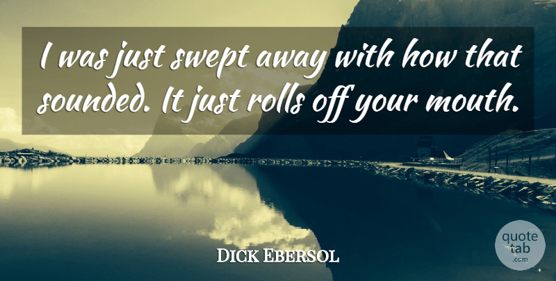 Dick Ebersol Quote About Rolls, Swept: I Was Just Swept Away...