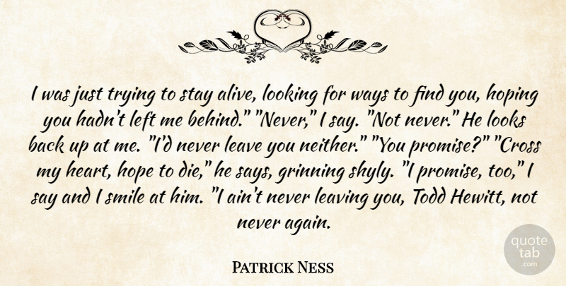 Patrick Ness Quote About Heart, Leaving, Promise: I Was Just Trying To...