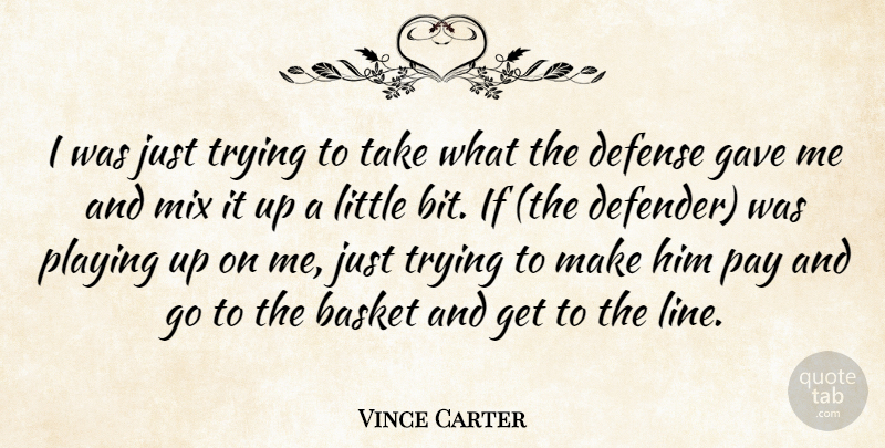 Vince Carter Quote About Basket, Defense, Gave, Mix, Pay: I Was Just Trying To...