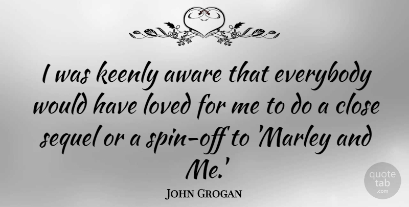 John Grogan Quote About Everybody, Sequel: I Was Keenly Aware That...