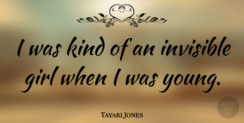 Tayari Jones Quote About Girl, Kind, Invisible: I Was Kind Of An...