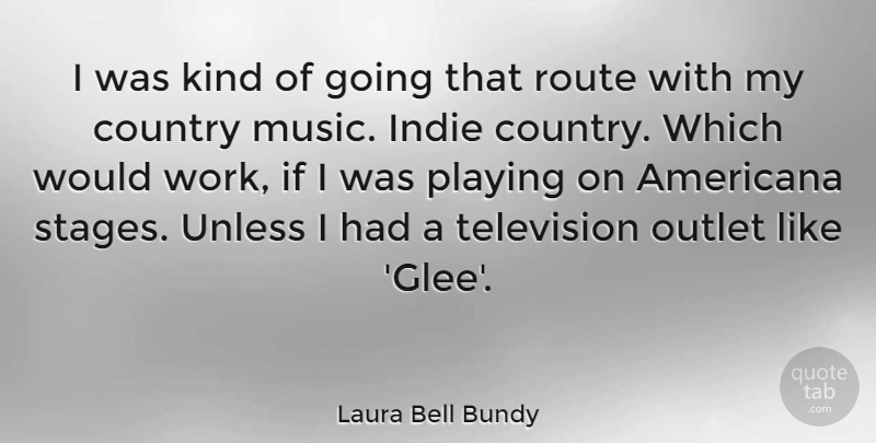 Laura Bell Bundy Quote About Americana, Country, Indie, Music, Outlet: I Was Kind Of Going...