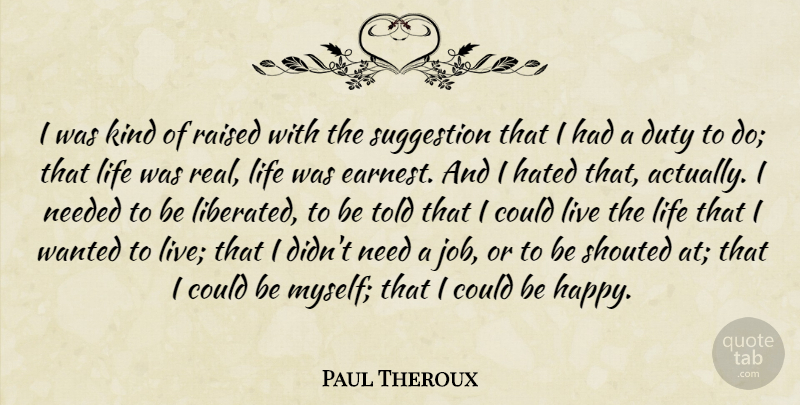 Paul Theroux Quote About Hated, Life, Needed, Raised, Suggestion: I Was Kind Of Raised...