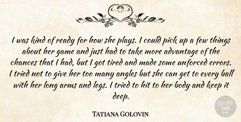 Tatiana Golovin Quote About Advantage, Angles, Arms, Ball, Body: I Was Kind Of Ready...