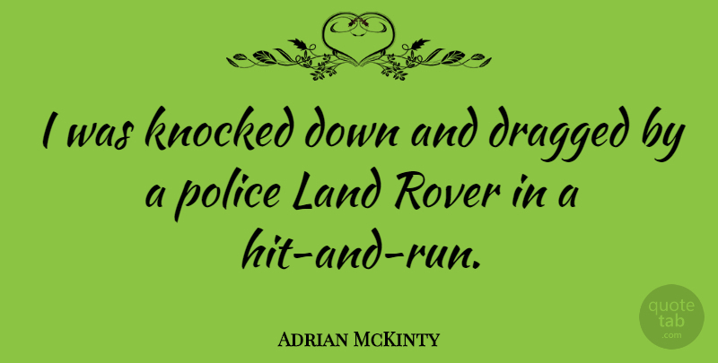Adrian McKinty Quote About Dragged, Rover: I Was Knocked Down And...