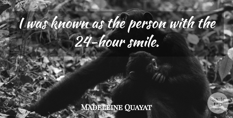Madeleine Quayat Quote About Known, Smiles: I Was Known As The...