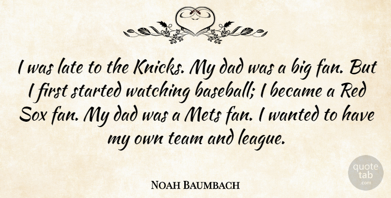Noah Baumbach Quote About Baseball, Dad, Team: I Was Late To The...