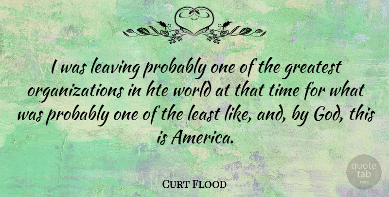 Curt Flood Quote About American Athlete, Greatest, Leaving, Time: I Was Leaving Probably One...