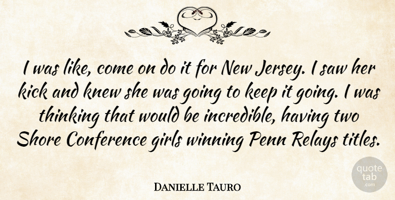 Danielle Tauro Quote About Conference, Girls, Kick, Knew, Penn: I Was Like Come On...
