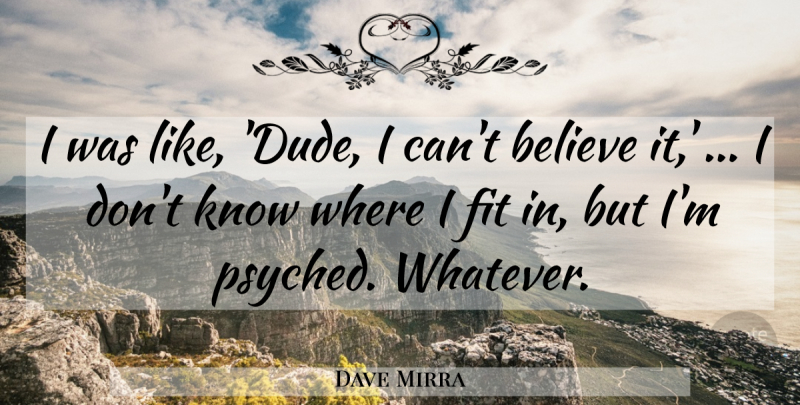 Dave Mirra Quote About Believe, Fit: I Was Like Dude I...