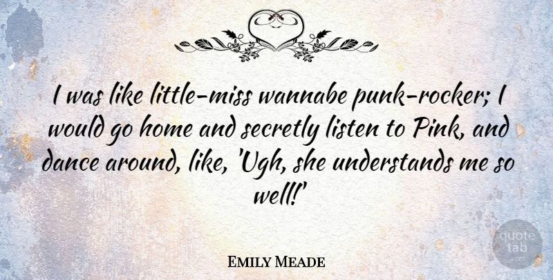 Emily Meade Quote About Home, Listen, Secretly: I Was Like Little Miss...