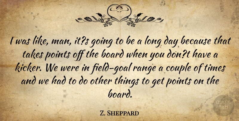 Z. Sheppard Quote About Board, Couple, Points, Range, Takes: I Was Like Man Its...