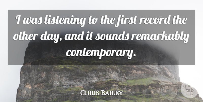 Chris Bailey Quote About Australian Musician, Remarkably: I Was Listening To The...