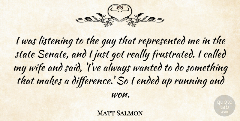 Matt Salmon Quote About Running, Differences, Wife: I Was Listening To The...
