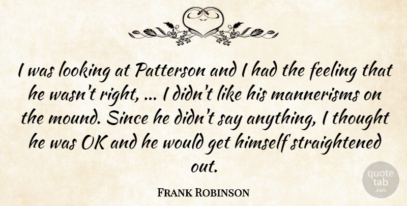Frank Robinson Quote About Feeling, Himself, Looking, Since: I Was Looking At Patterson...