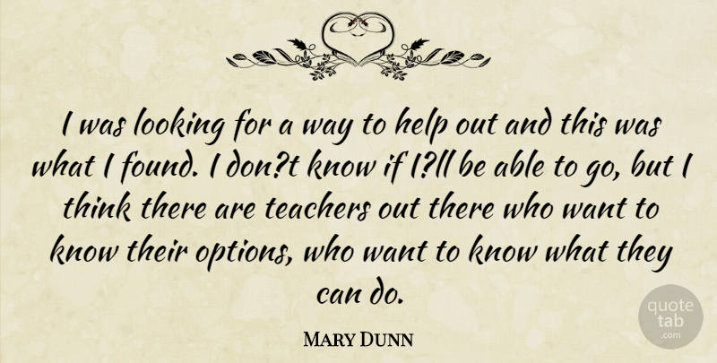 Mary Dunn Quote About Help, Looking, Teachers: I Was Looking For A...