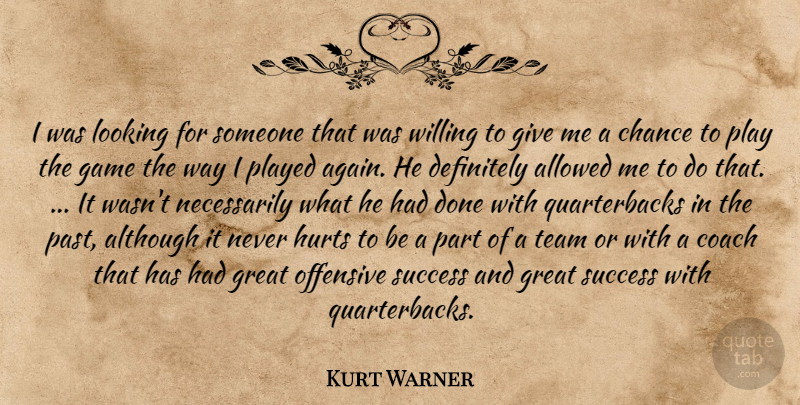 Kurt Warner Quote About Allowed, Although, Chance, Coach, Definitely: I Was Looking For Someone...