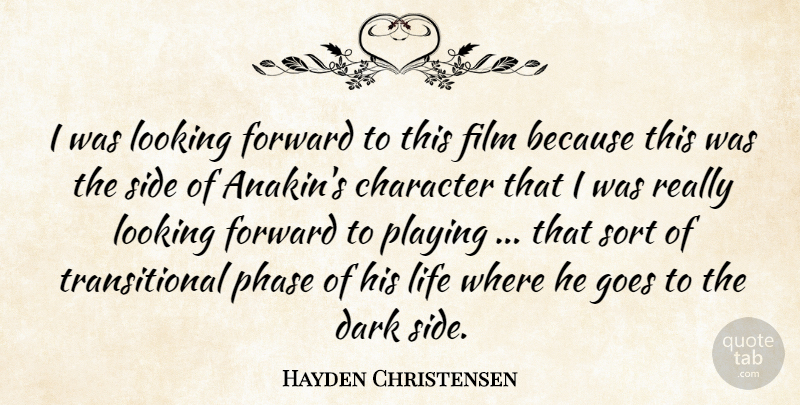 Hayden Christensen Quote About Character, Dark, Forward, Goes, Life: I Was Looking Forward To...
